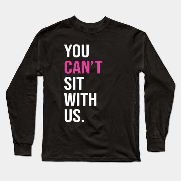 You can't sit with us. Long Sleeve T-Shirt by lyndsayruelle